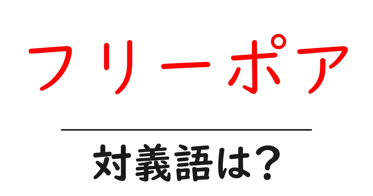 フリーポアの対義語・反対語を使用例を交えて分かりやすく解説!