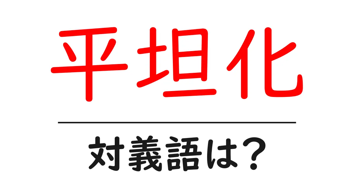 平坦化の対義語・反対語を使用例を交えて分かりやすく解説!