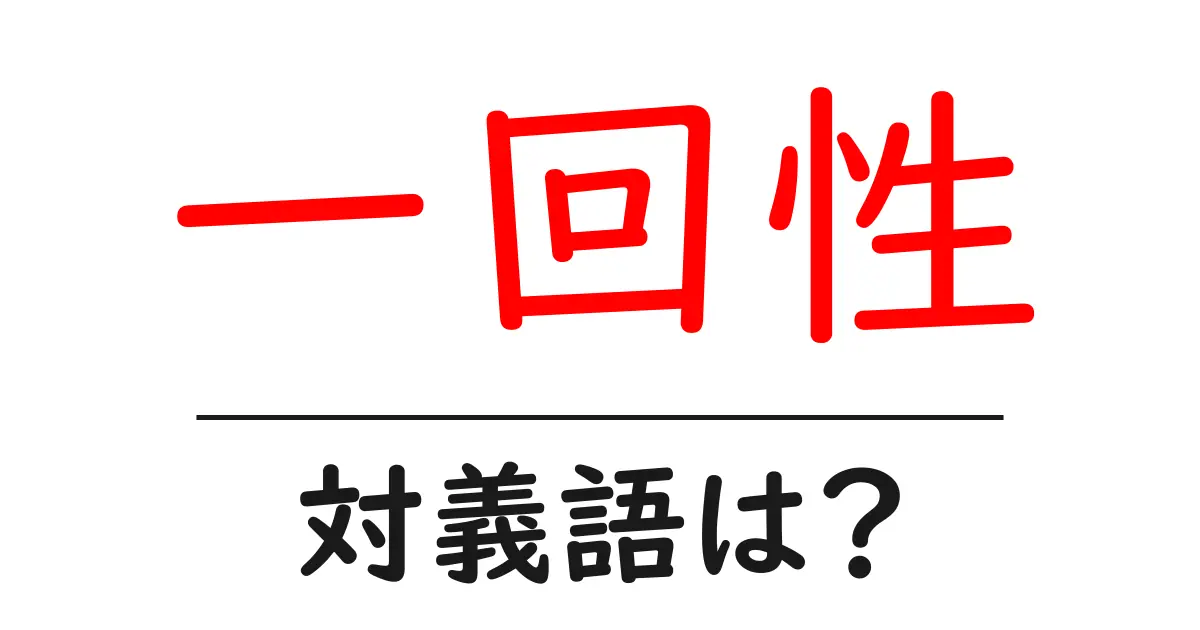 一回性の対義語・反対語を使用例を交えて分かりやすく解説！