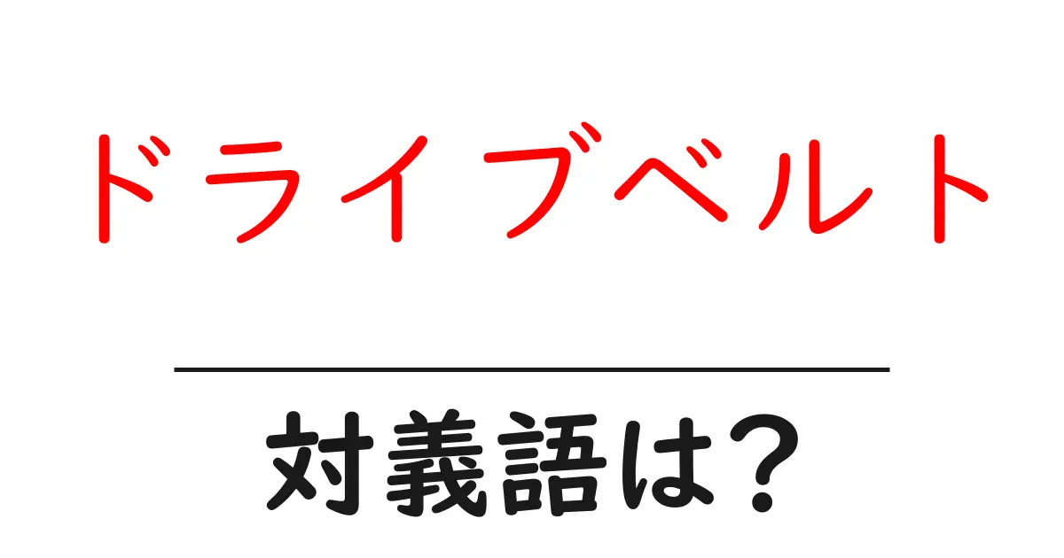ドライブベルトの対義語・反対語を使用例を交えて分かりやすく解説!