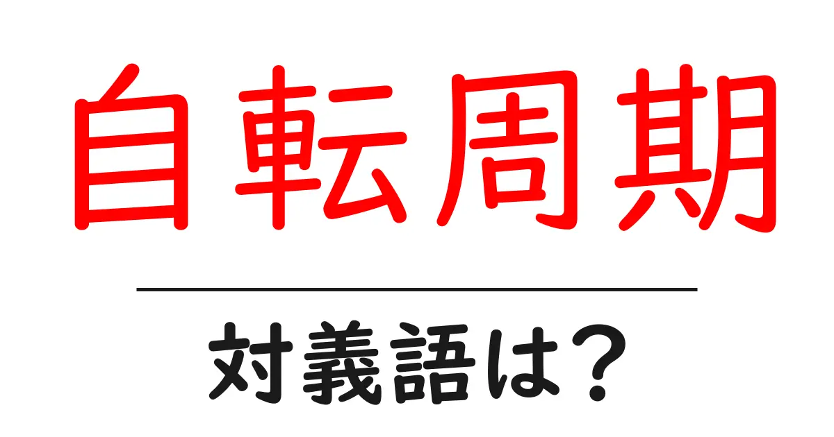 自転周期の対義語・反対語を使用例を交えて分かりやすく解説！