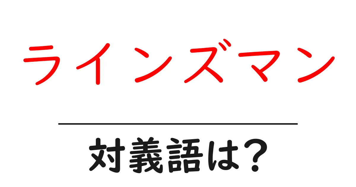 ラインズマンの対義語・反対語を使用例を交えて分かりやすく解説!
