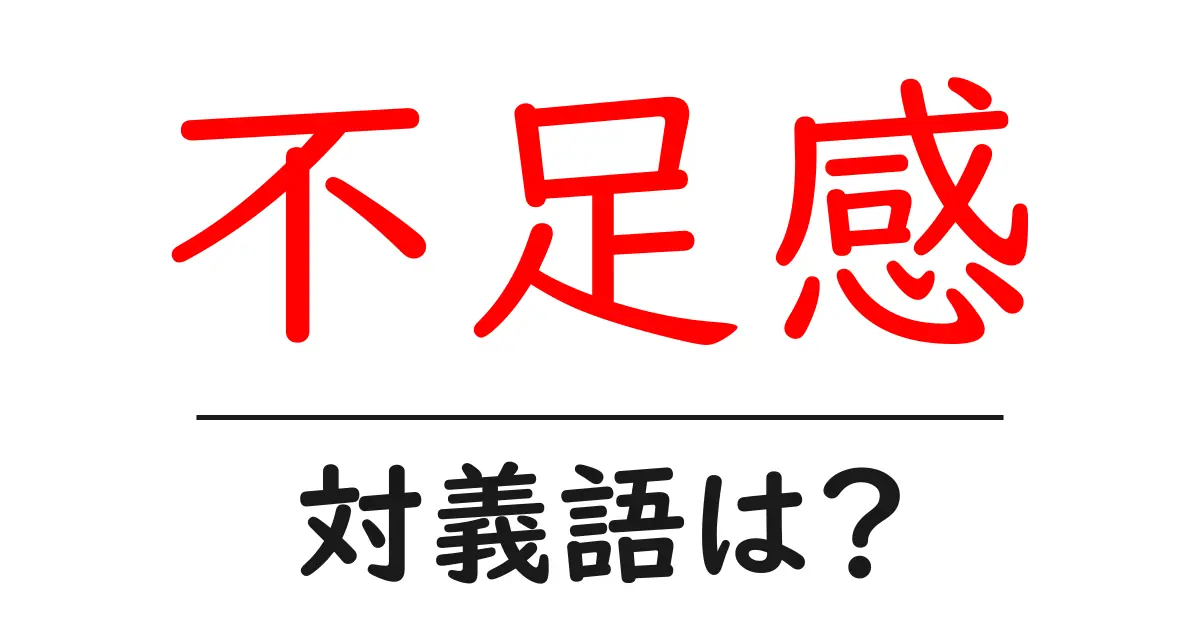 不足感の対義語・反対語を使用例を交えて分かりやすく解説！