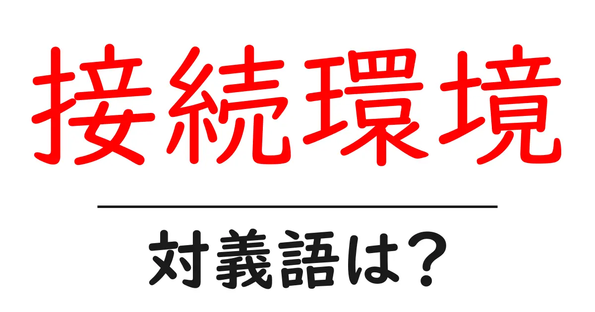 接続環境の対義語・反対語を使用例を交えて分かりやすく解説!