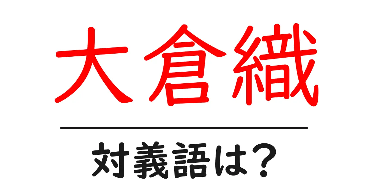 大倉織の対義語・反対語を使用例を交えて分かりやすく解説!