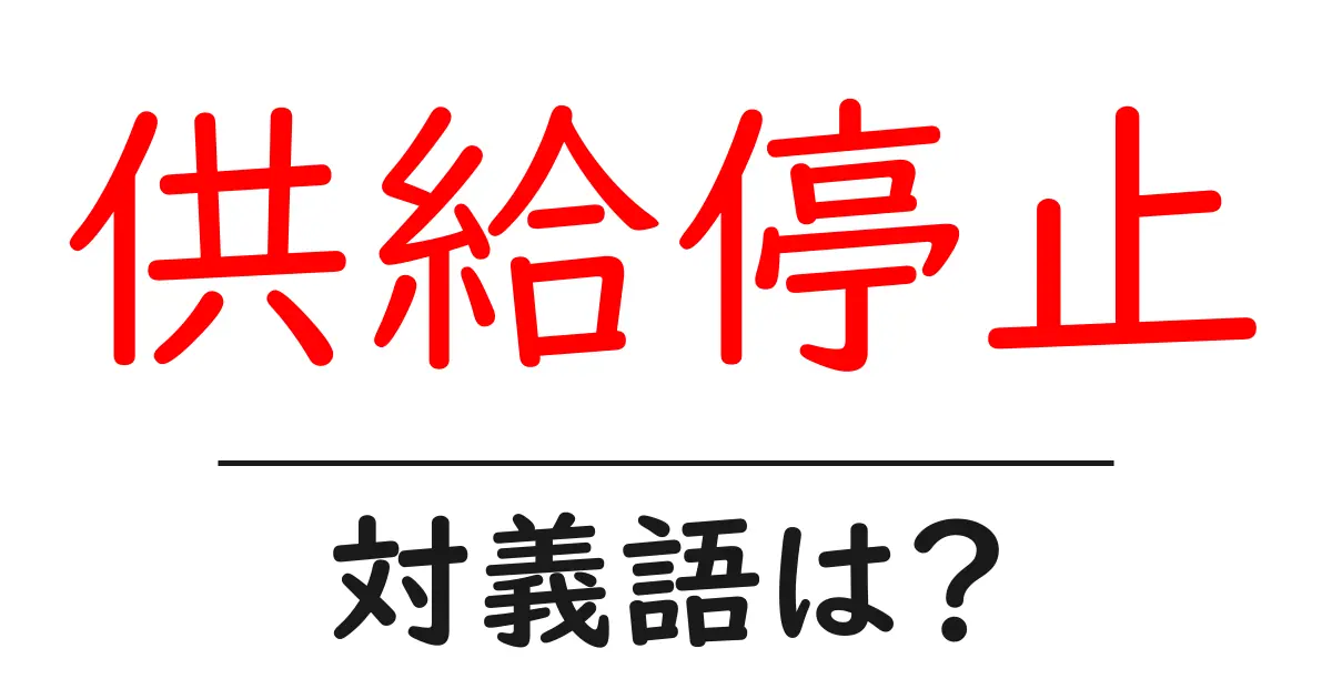 供給停止の対義語・反対語を使用例を交えて分かりやすく解説!