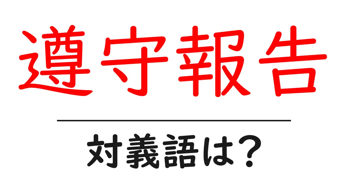 遵守報告の対義語・反対語を使用例を交えて分かりやすく解説!
