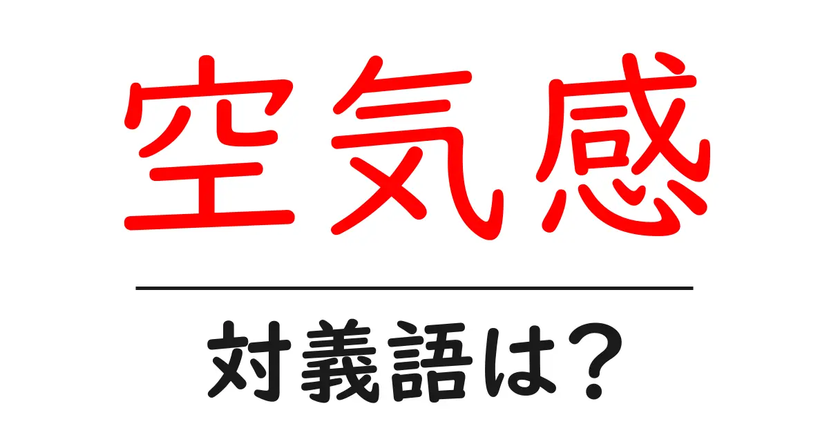 空気感の対義語・反対語を使用例を交えて分かりやすく解説!