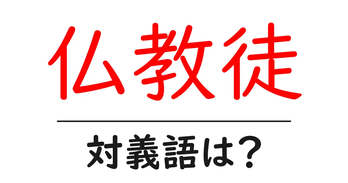 仏教徒の対義語・反対語を使用例を交えて分かりやすく解説!