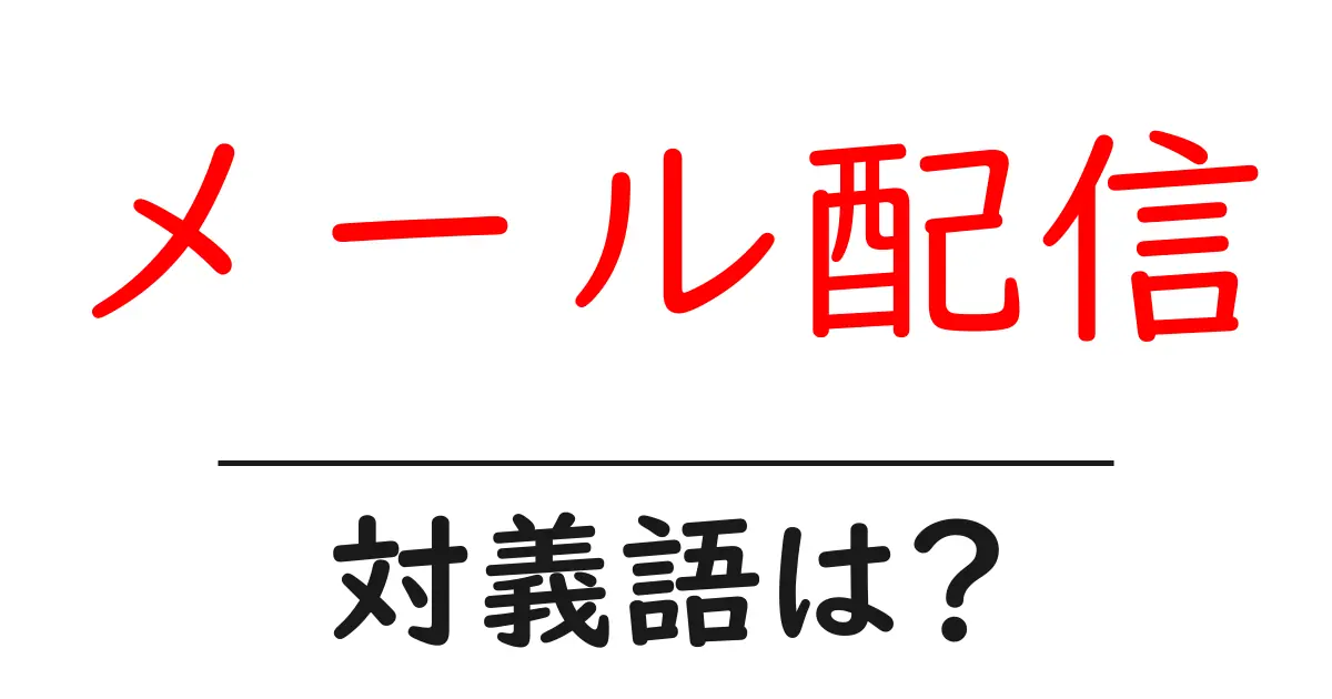 メール配信の対義語・反対語を使用例を交えて分かりやすく解説!