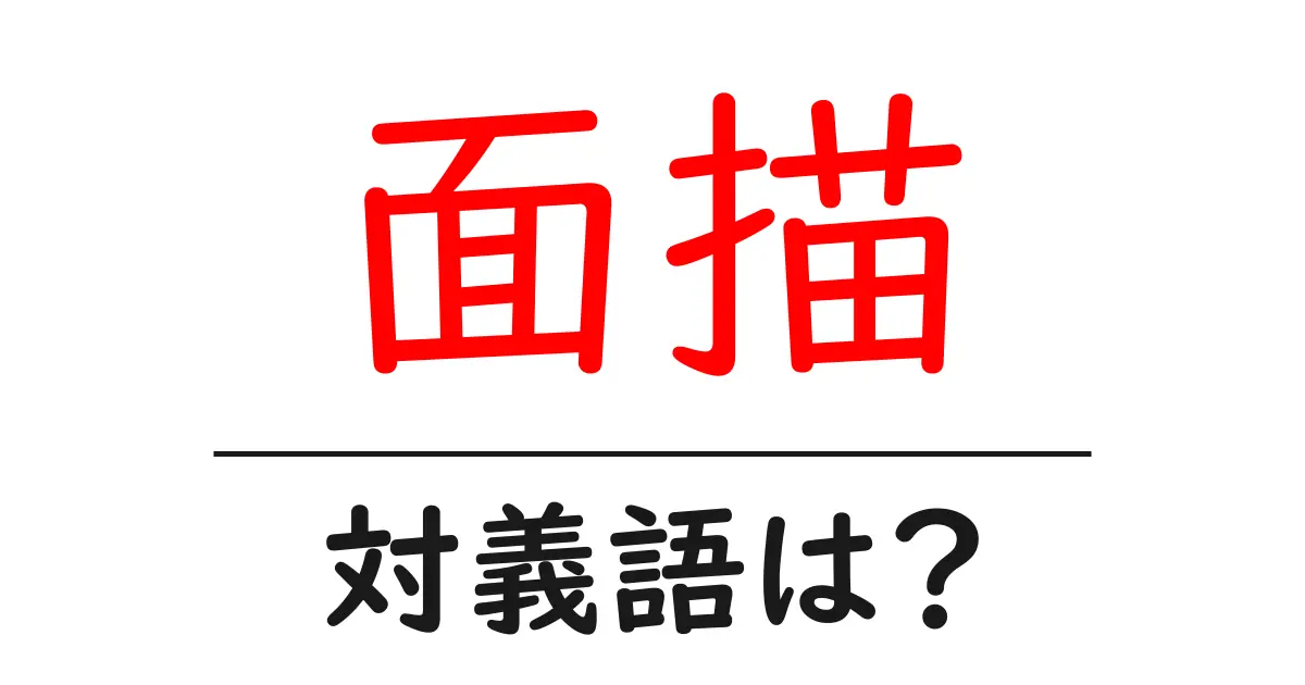 面描の対義語・反対語を使用例を交えて分かりやすく解説!