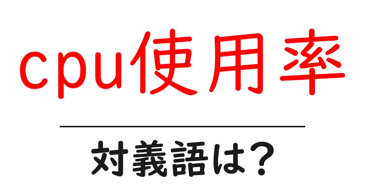 cpu使用率の対義語・反対語を使用例を交えて分かりやすく解説!