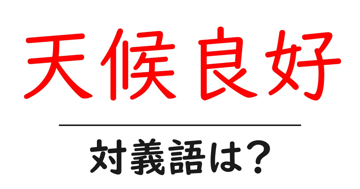 天候良好の対義語・反対語を使用例を交えて分かりやすく解説！