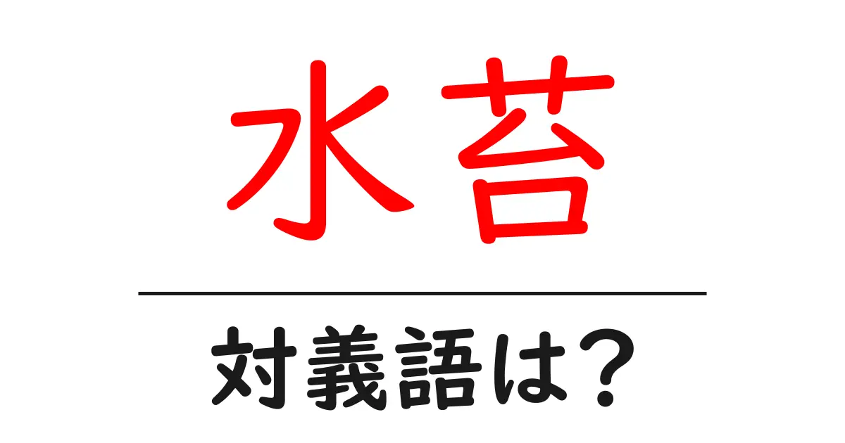 水苔の対義語・反対語を使用例を交えて分かりやすく解説！