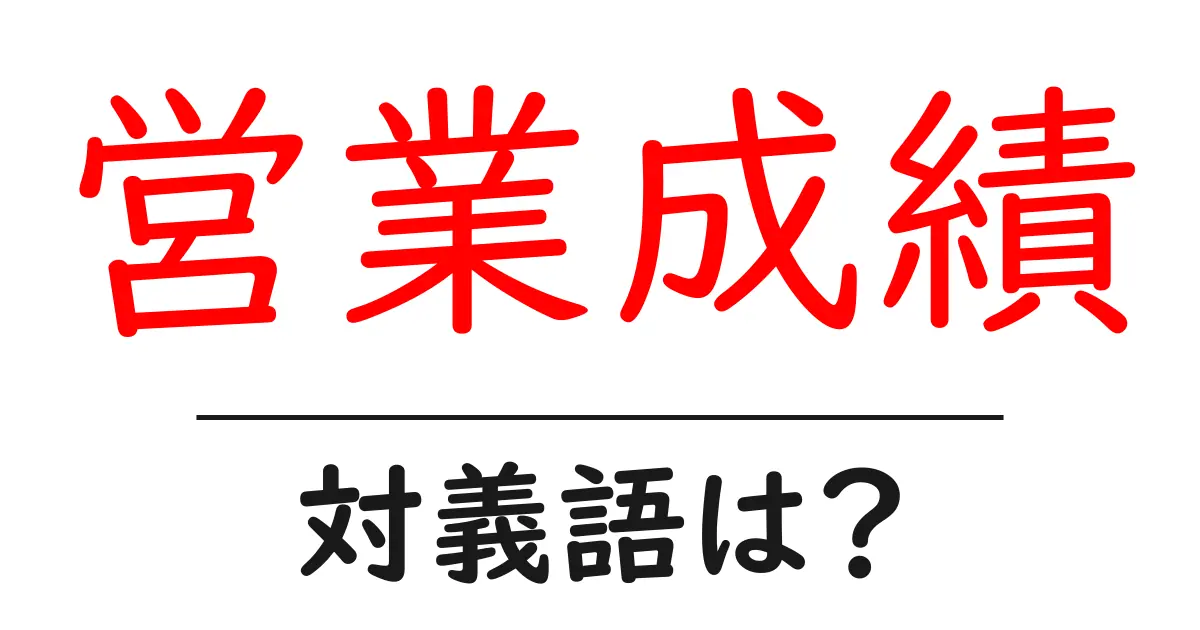 営業成績の対義語・反対語を使用例を交えて分かりやすく解説!