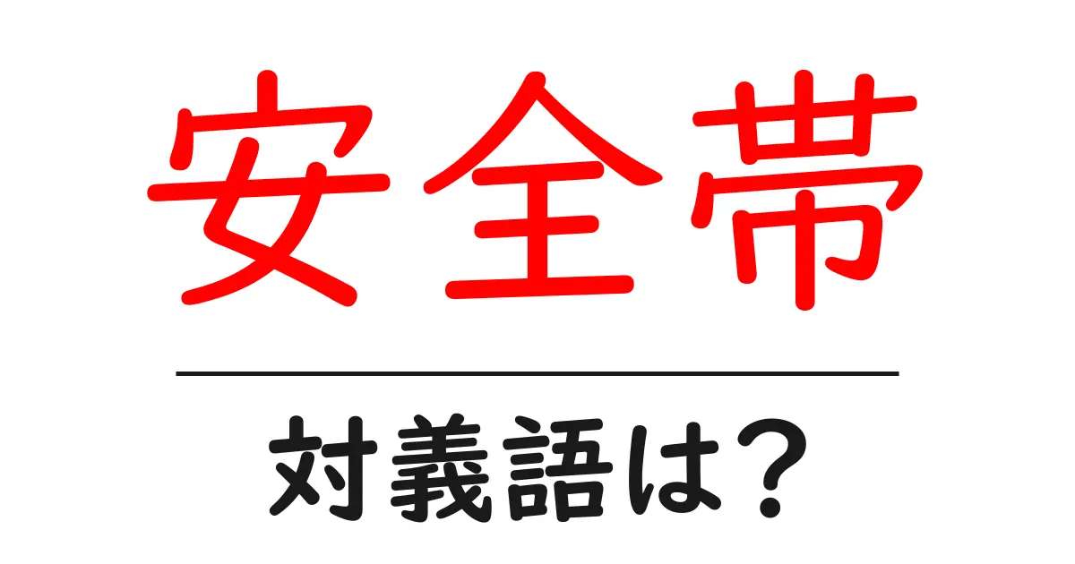 安全帯の対義語・反対語を使用例を交えて分かりやすく解説!