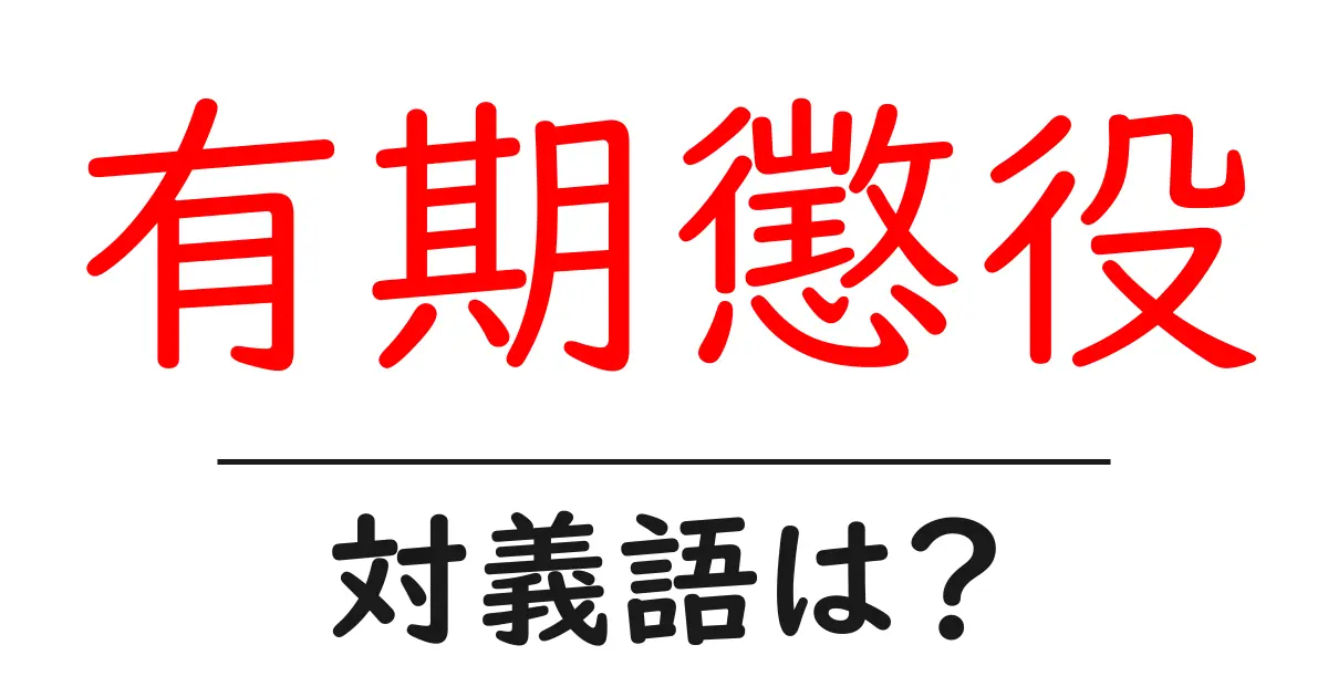 有期懲役の対義語・反対語を使用例を交えて分かりやすく解説!