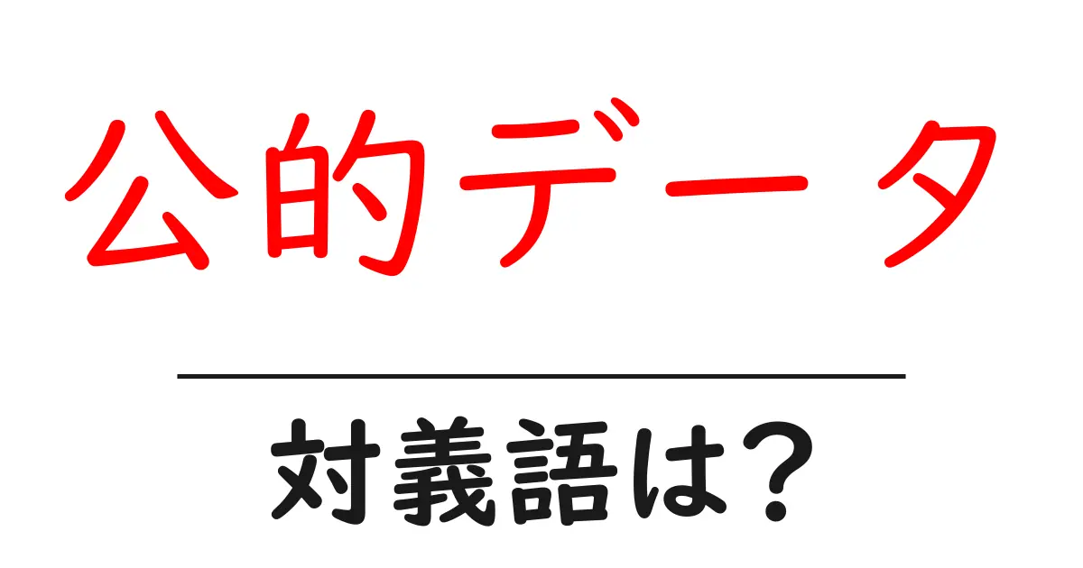 公的データの対義語・反対語を使用例を交えて分かりやすく解説!