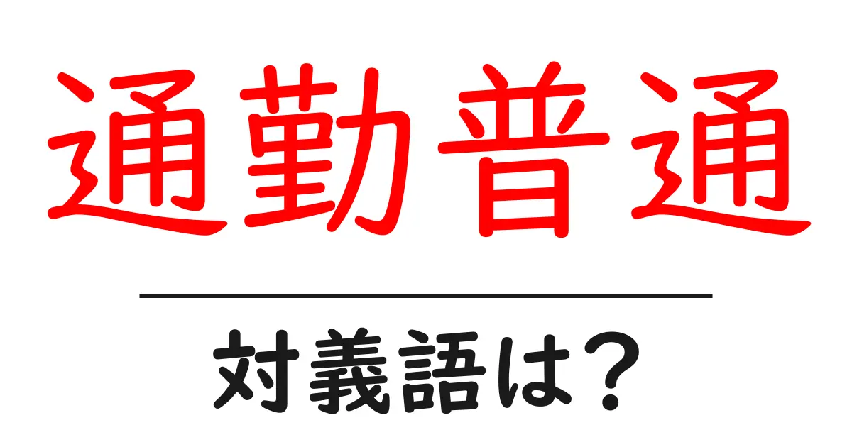 通勤普通の対義語・反対語を使用例を交えて分かりやすく解説!