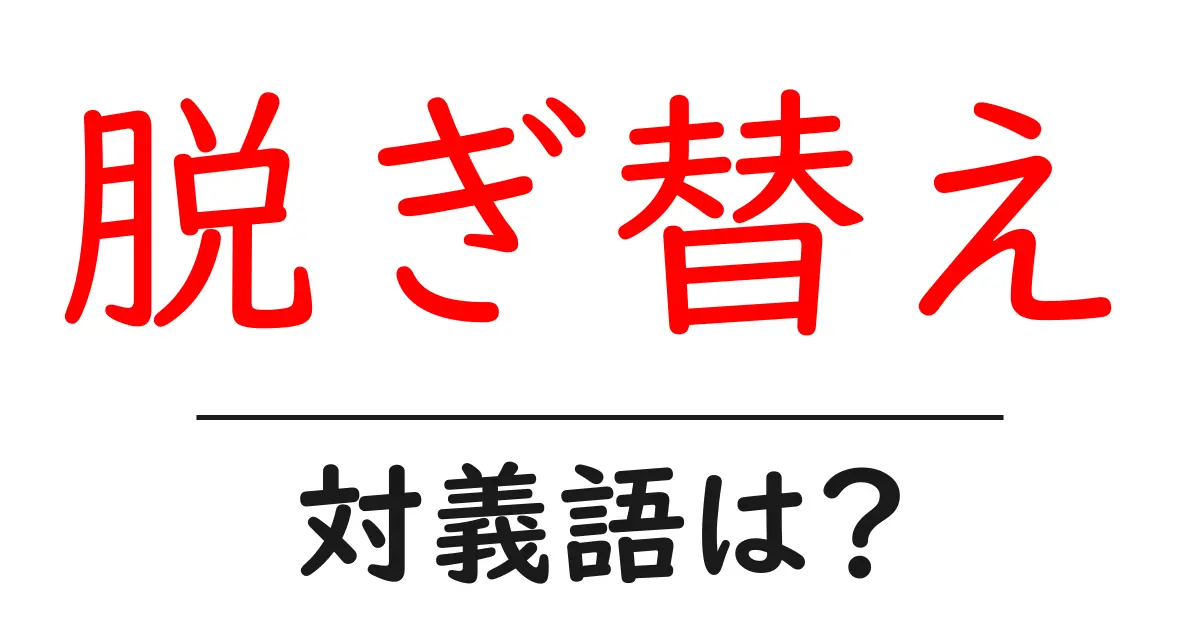 脱ぎ替えの対義語・反対語を使用例を交えて分かりやすく解説!