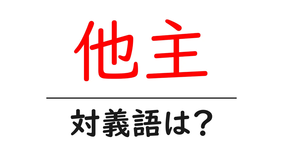 他主の対義語・反対語を使用例を交えて分かりやすく解説!