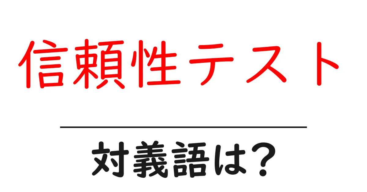 信頼性テストの対義語・反対語を使用例を交えて分かりやすく解説!
