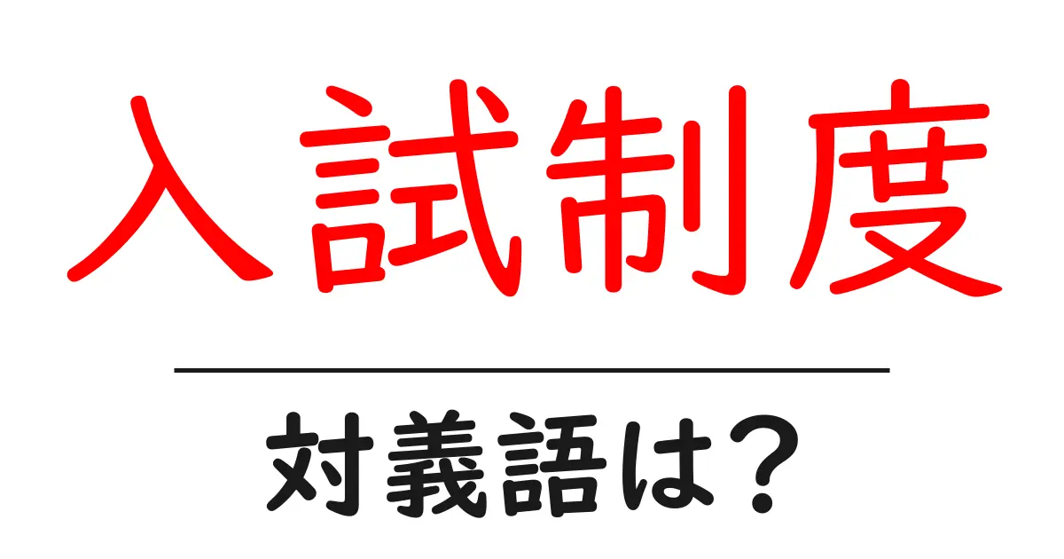入試制度の対義語・反対語を使用例を交えて分かりやすく解説!