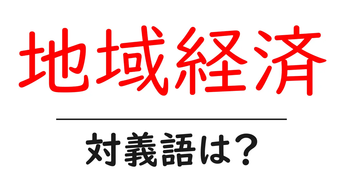 地域経済の対義語・反対語を使用例を交えて分かりやすく解説!
