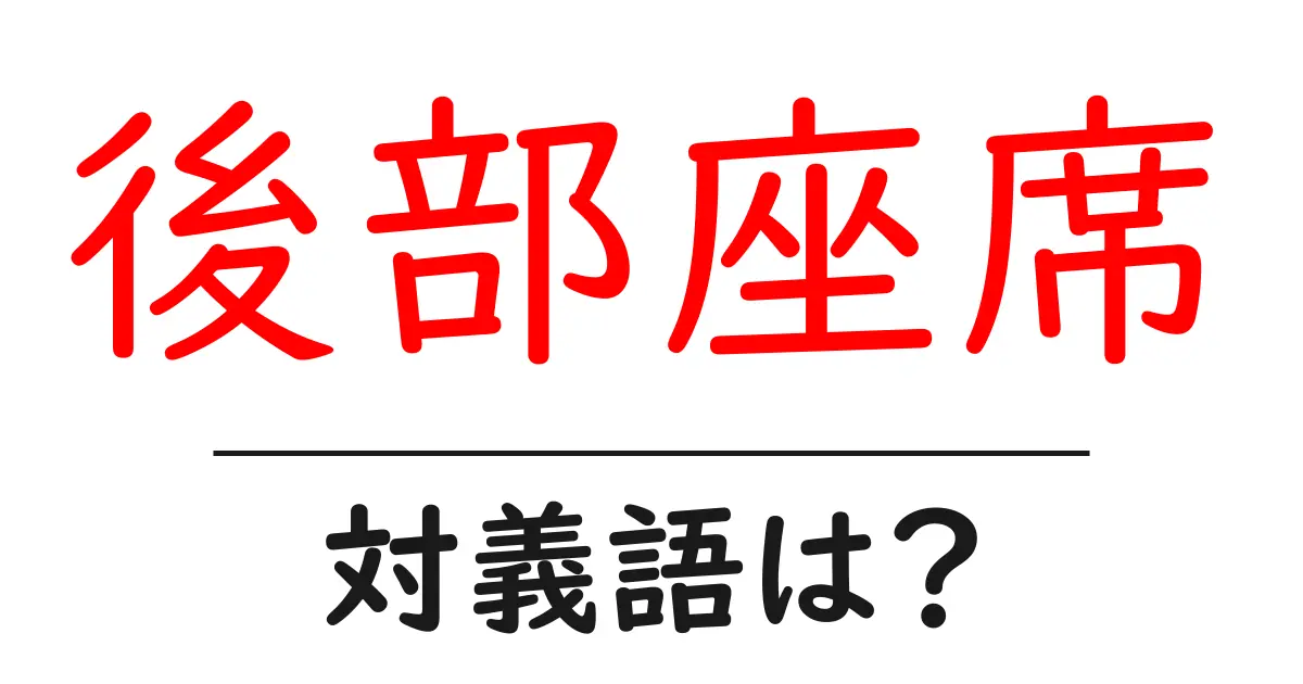 後部座席の対義語・反対語を使用例を交えて分かりやすく解説!