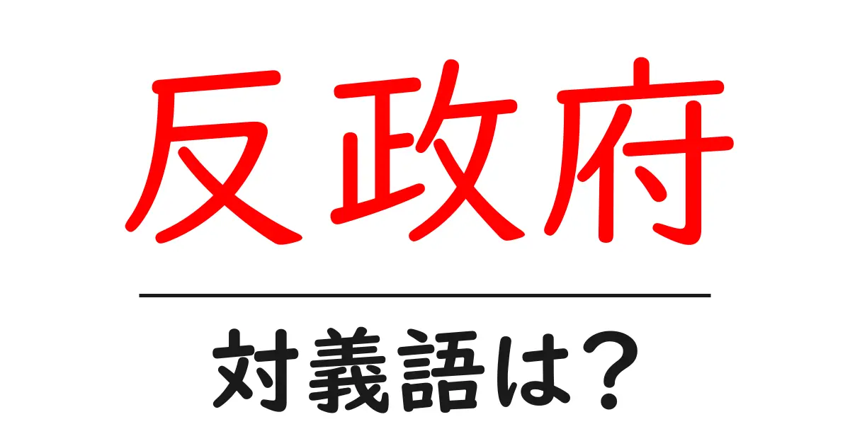 反政府の対義語・反対語を使用例を交えて分かりやすく解説!