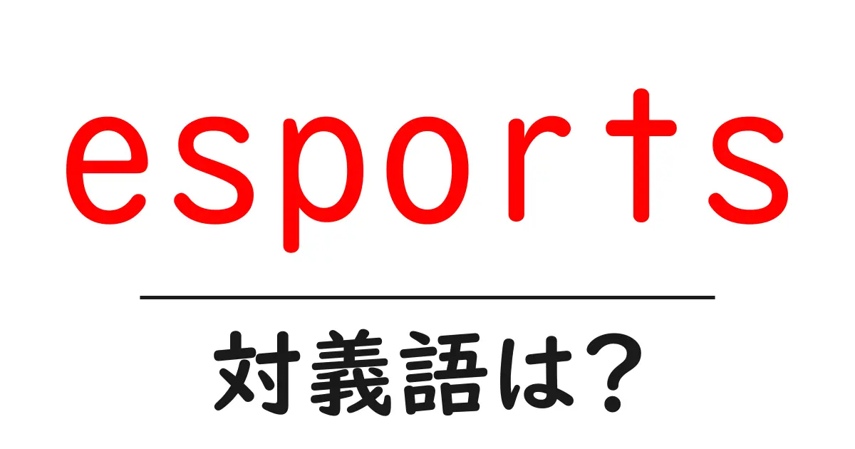 esportsの対義語・反対語を使用例を交えて分かりやすく解説!