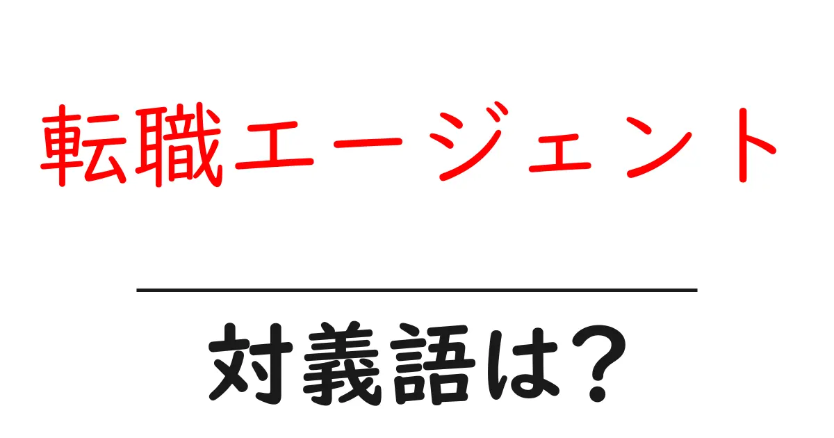 転職エージェントの対義語・反対語を使用例を交えて分かりやすく解説!