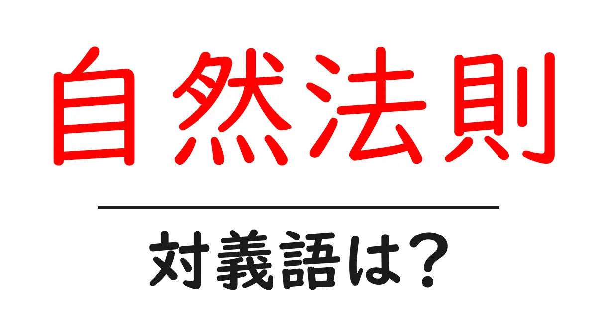 自然法則の対義語・反対語を使用例を交えて分かりやすく解説!
