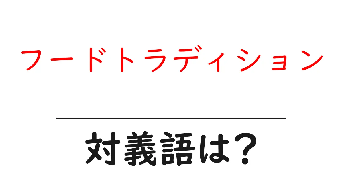 フードトラディションの対義語・反対語を使用例を交えて分かりやすく解説!