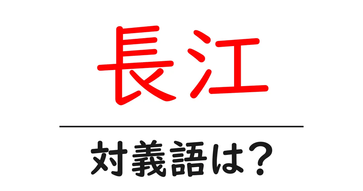 長江の対義語・反対語を使用例を交えて分かりやすく解説！