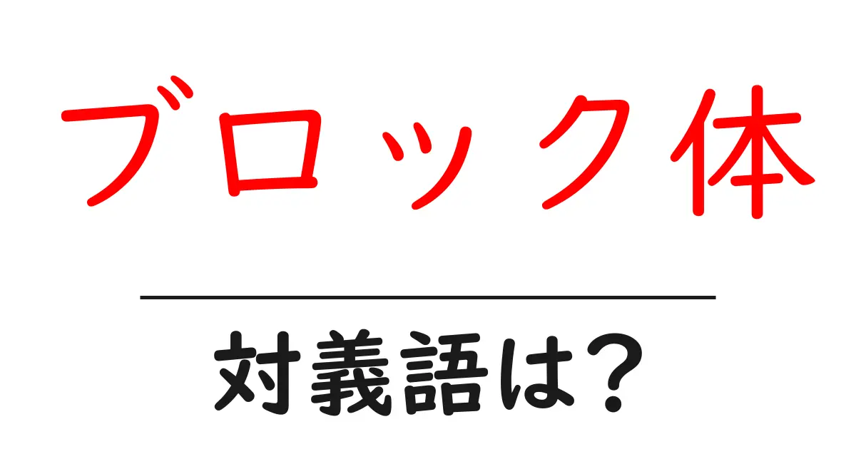 ブロック体の対義語・反対語を使用例を交えて分かりやすく解説!