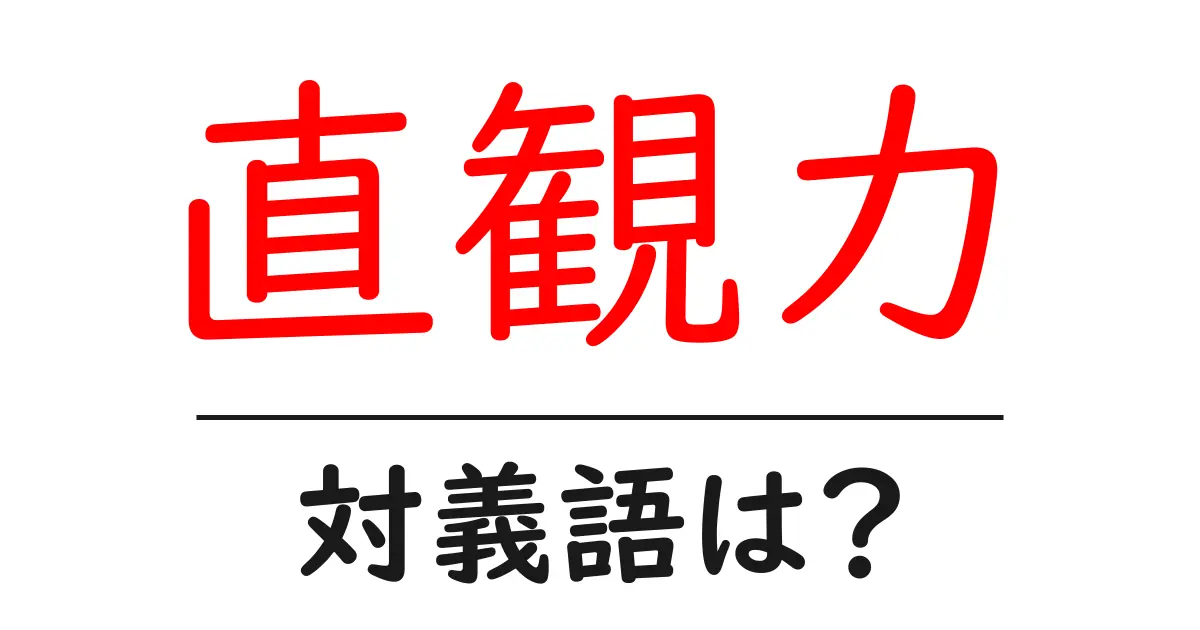 直観力の対義語・反対語を使用例を交えて分かりやすく解説！
