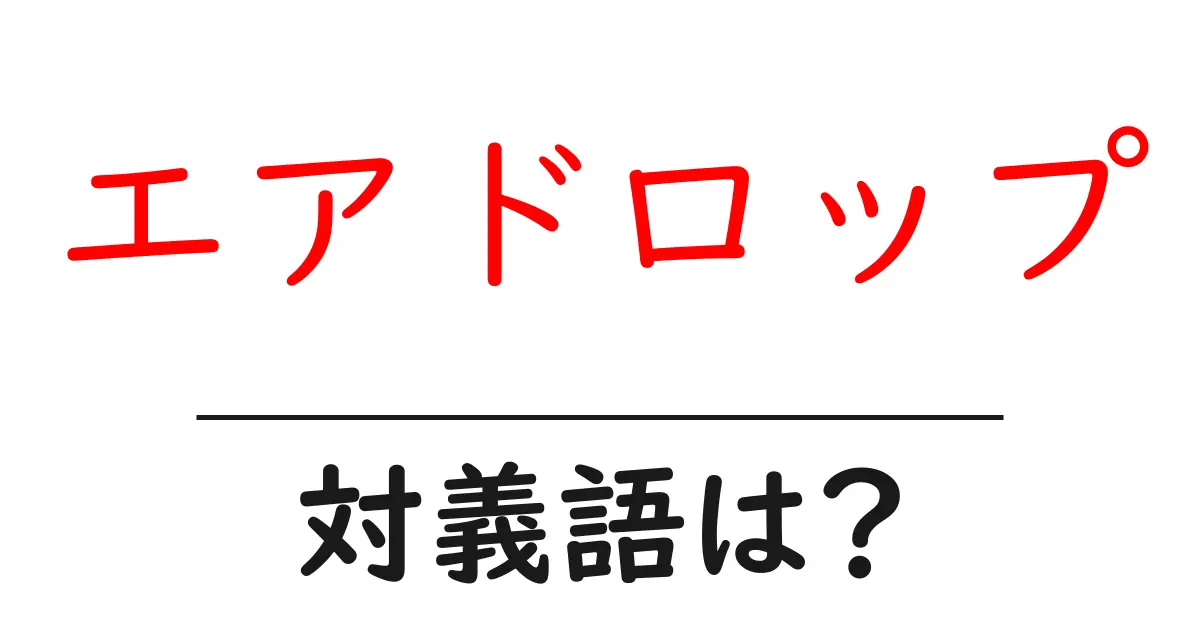 エアドロップの対義語・反対語を使用例を交えて分かりやすく解説!