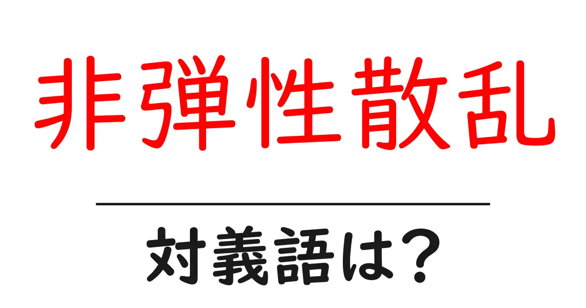 非弾性散乱の対義語・反対語を使用例を交えて分かりやすく解説!