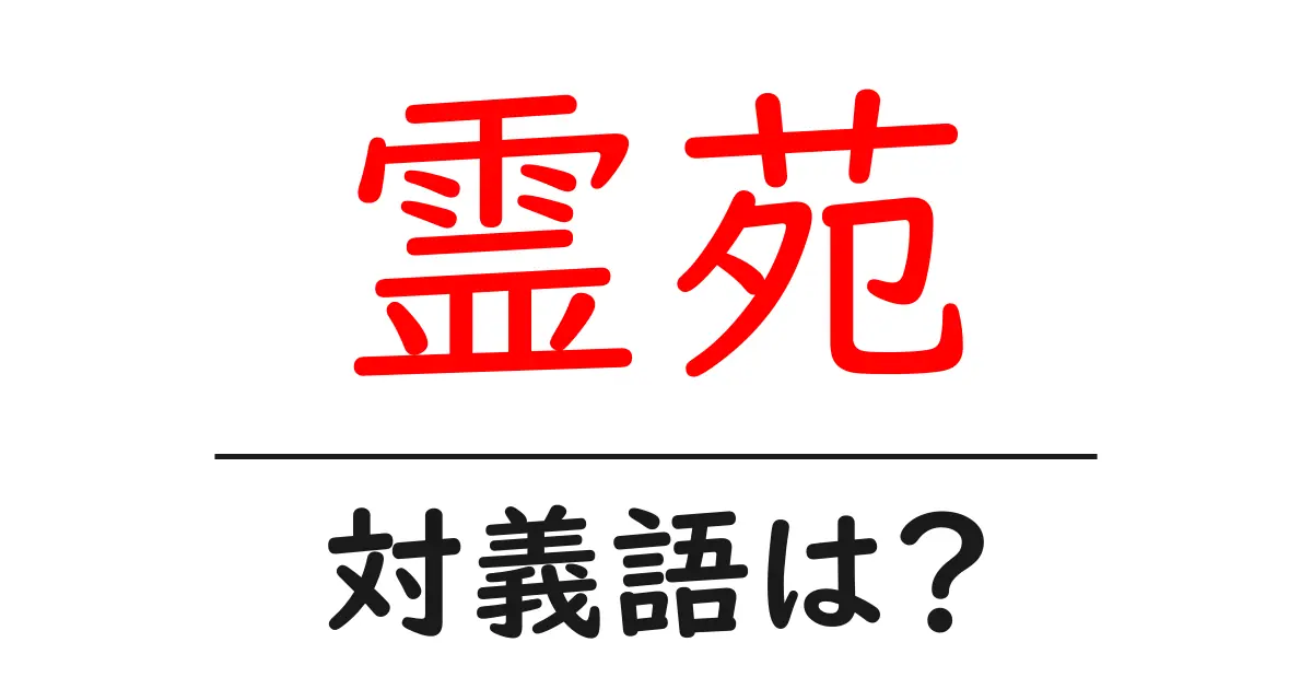 霊苑の対義語・反対語を使用例を交えて分かりやすく解説!