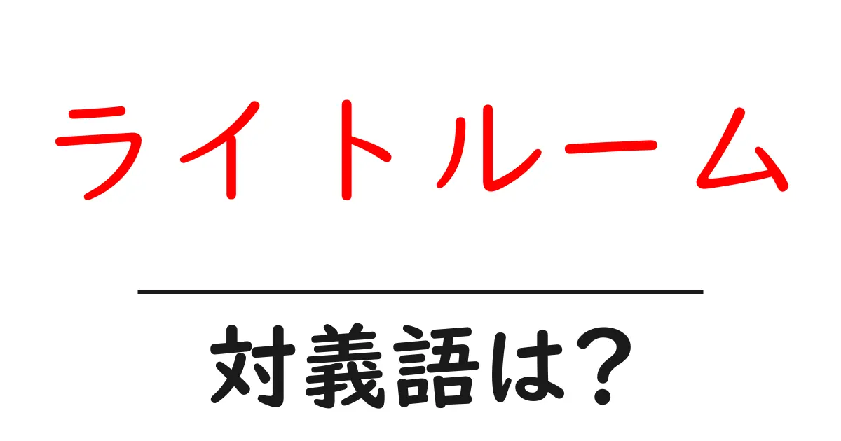 ライトルームの対義語・反対語を使用例を交えて分かりやすく解説!
