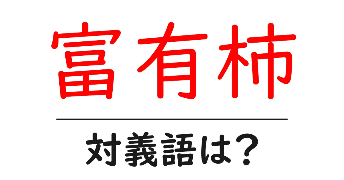 富有柿の対義語・反対語を使用例を交えて分かりやすく解説!