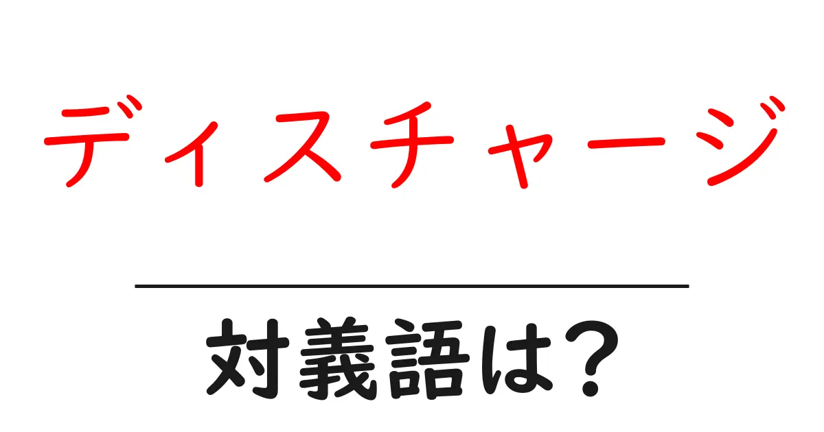 ディスチャージの対義語・反対語を使用例を交えて分かりやすく解説!