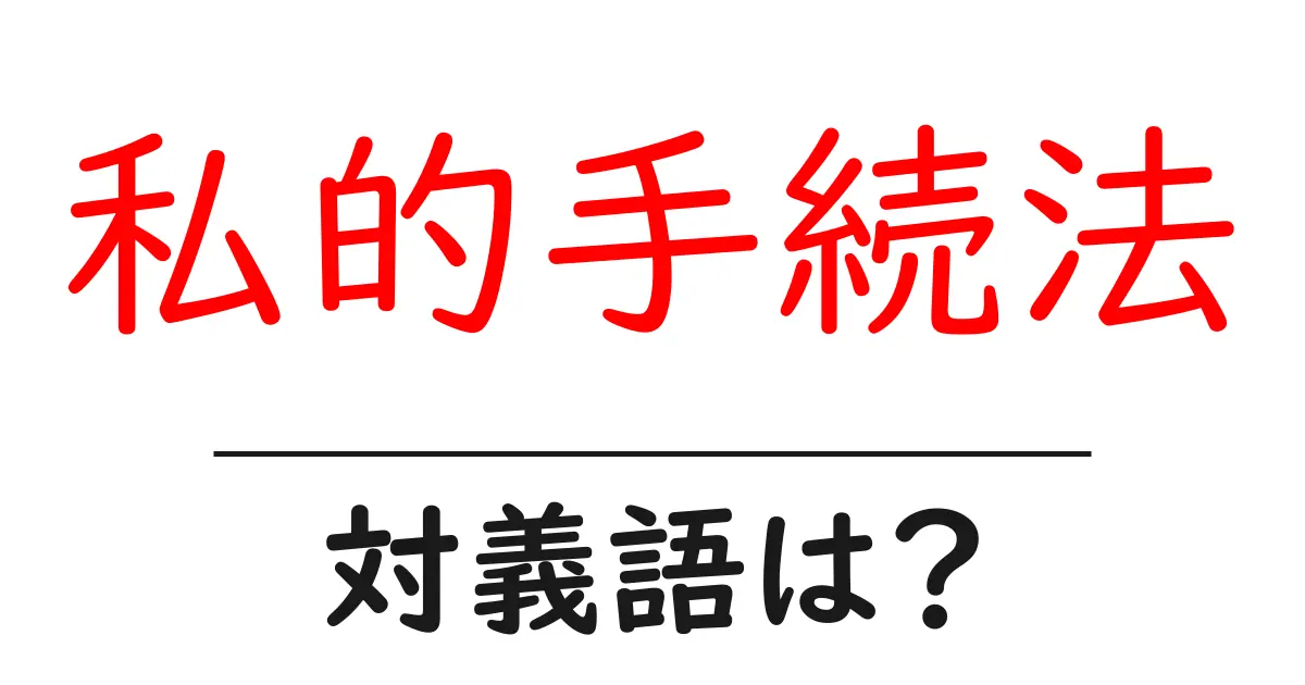 私的手続法の対義語・反対語を使用例を交えて分かりやすく解説!