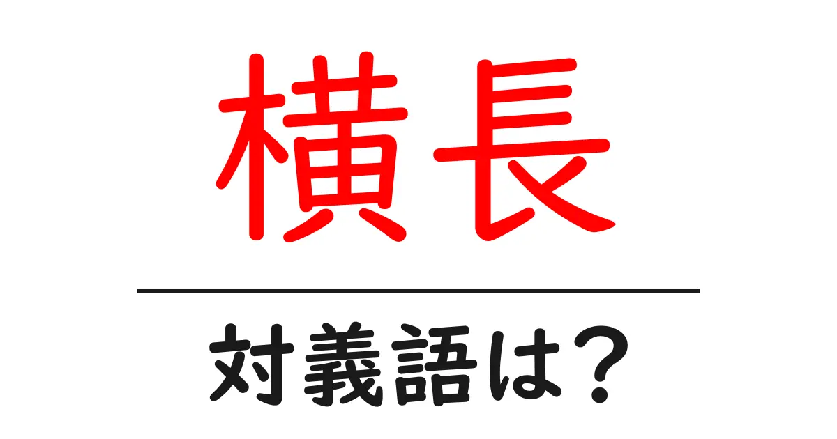 横長の対義語・反対語を使用例を交えて分かりやすく解説!
