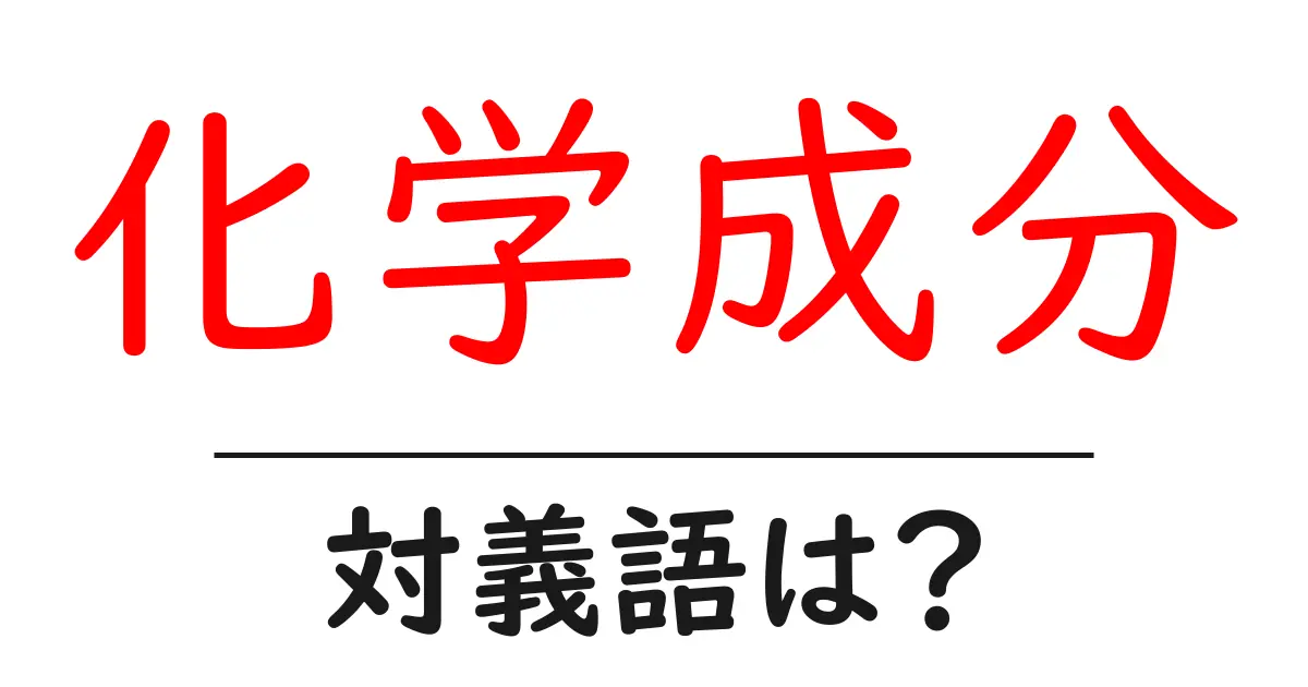 化学成分の対義語・反対語を使用例を交えて分かりやすく解説!