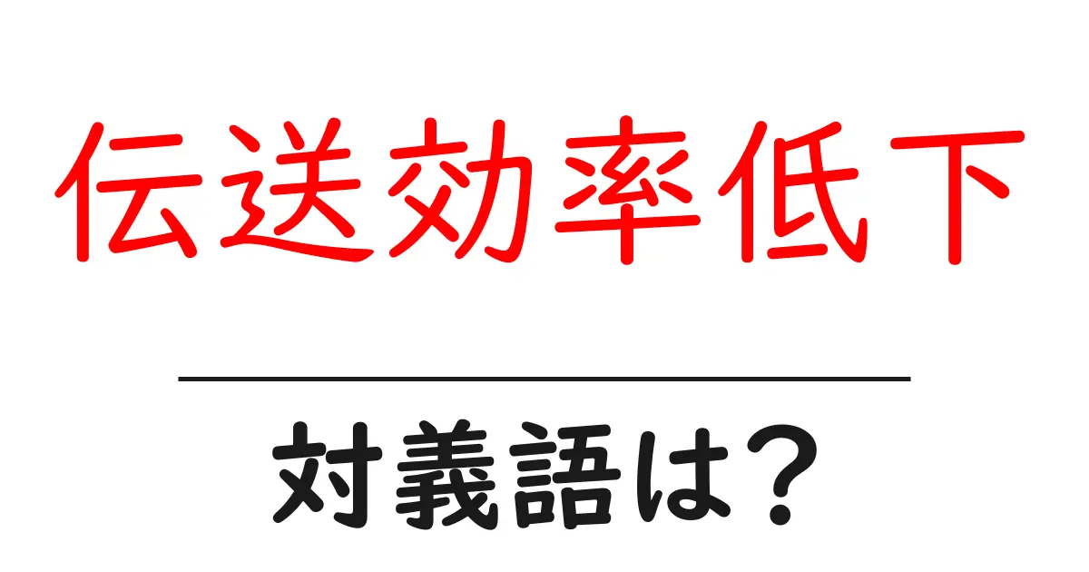 伝送効率低下の対義語・反対語を使用例を交えて分かりやすく解説!