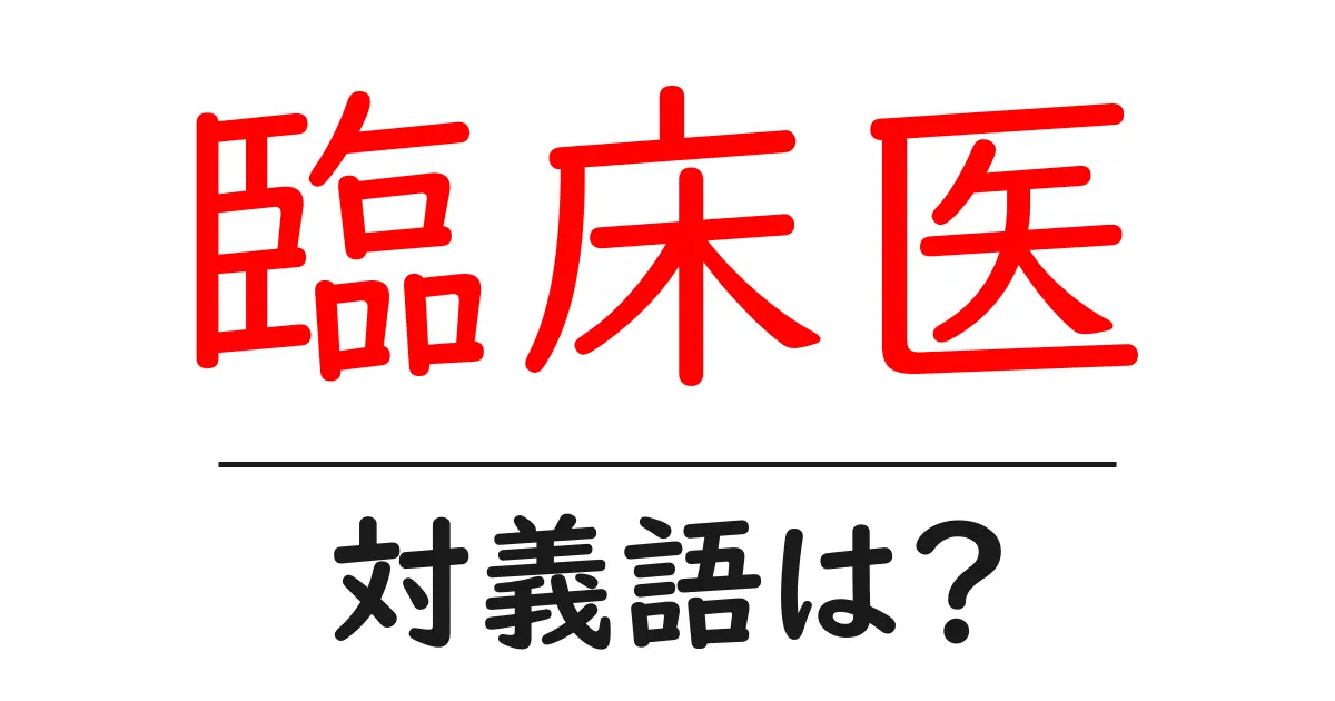 臨床医の対義語・反対語を使用例を交えて分かりやすく解説!