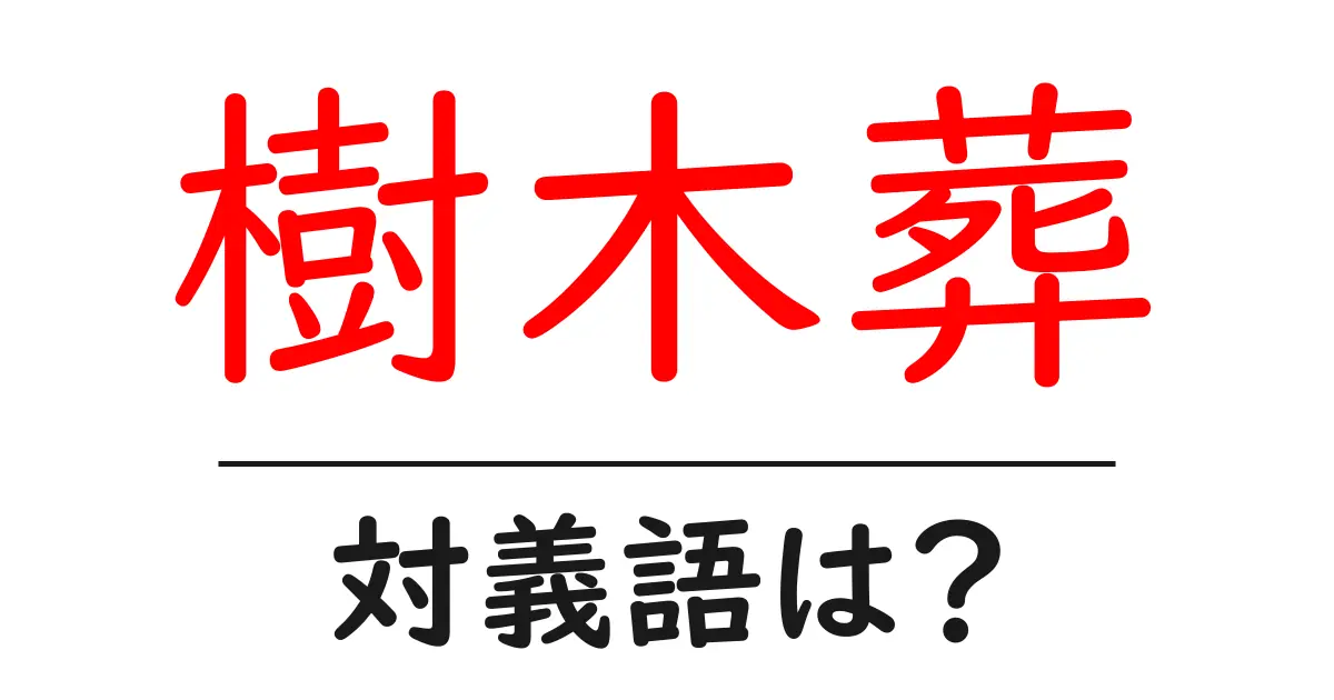 樹木葬の対義語・反対語を使用例を交えて分かりやすく解説!