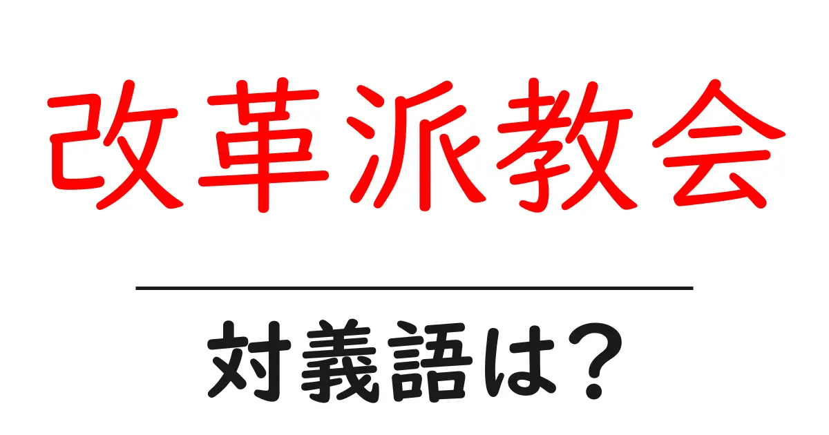 改革派教会の対義語・反対語を使用例を交えて分かりやすく解説!